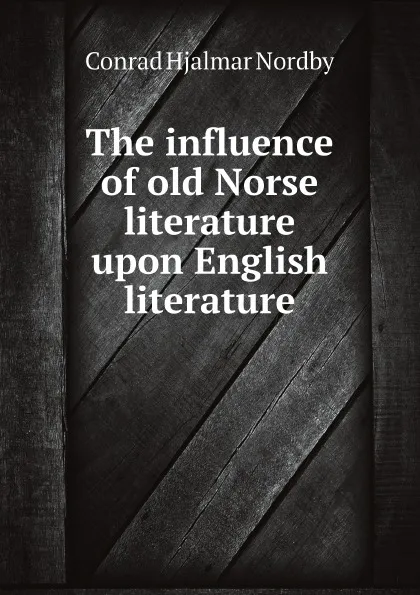 Обложка книги The influence of old Norse literature upon English literature, Conrad Hjalmar Nordby