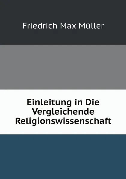 Обложка книги Einleitung in Die Vergleichende Religionswissenschaft, F.M. Müller