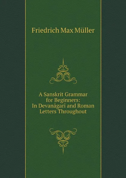 Обложка книги A Sanskrit Grammar for Beginners: In Devanagari and Roman Letters Throughout, Müller Friedrich Max