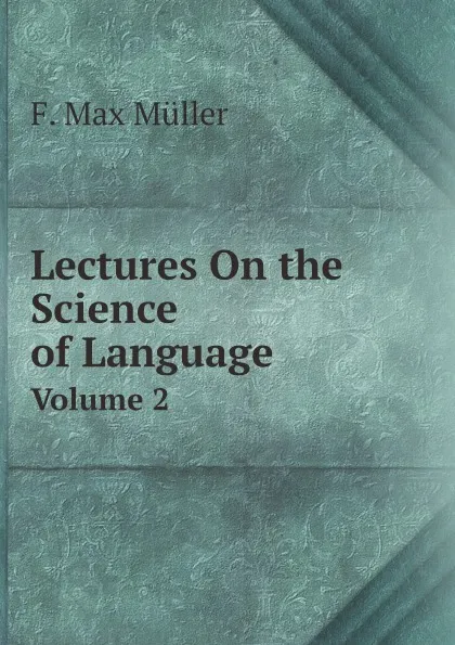 Обложка книги Lectures On the Science of Language. Volume 2, Müller Friedrich Max