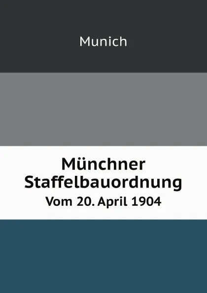 Обложка книги Munchner Staffelbauordnung. Vom 20. April 1904, Munich