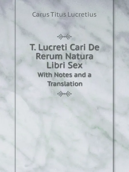 Обложка книги T. Lucreti Cari De Rerum Natura Libri Sex. With Notes and a Translation, T.L. Carus