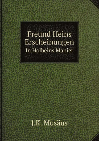 Обложка книги Freund Heins Erscheinungen. In Holbeins Manier, J.K. Musäus