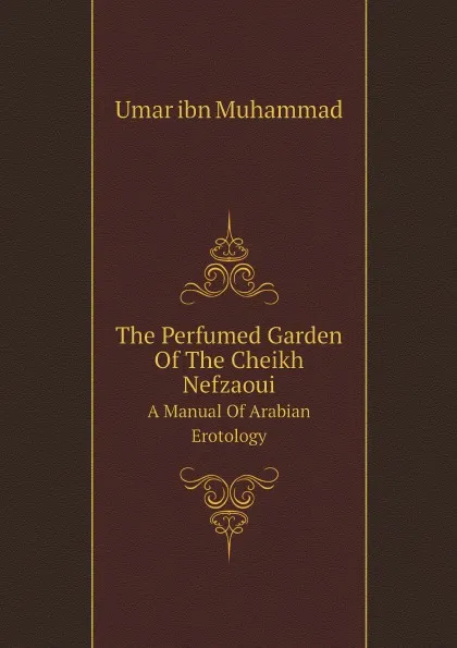 Обложка книги The Perfumed Garden Of The Cheikh Nefzaoui. A Manual Of Arabian Erotology, Umar ibn Muhammad