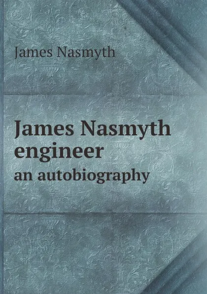 Обложка книги James Nasmyth engineer. an autobiography, James Nasmyth