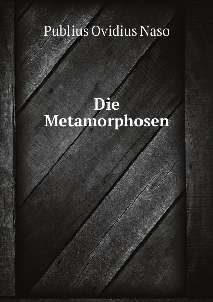 Обложка книги Die Metamorphosen, P.O. Naso