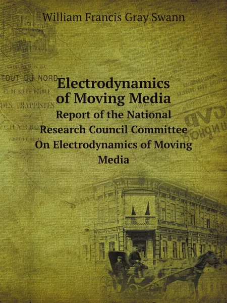 Обложка книги Electrodynamics of Moving Media. Report of the National Research Council Committee On Electrodynamics of Moving Media, William Francis Gray Swann