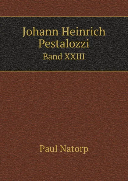 Обложка книги Johann Heinrich Pestalozzi. Band XXIII, Paul Natorp