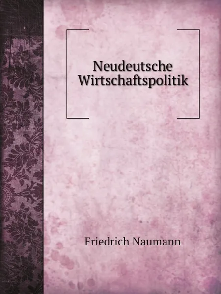 Обложка книги Neudeutsche Wirtschaftspolitik, Friedrich Naumann