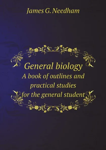 Обложка книги General biology. A book of outlines and practical studies for the general student, James G. Needham