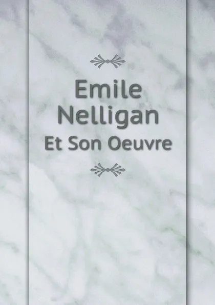 Обложка книги Emile Nelligan. Et Son Oeuvre, Émile Nelligan