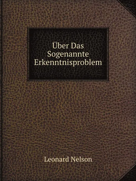 Обложка книги Uber Das Sogenannte Erkenntnisproblem, Leonard Nelson