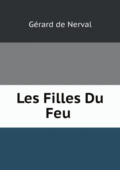 Обложка книги Les Filles Du Feu, Gérard de Nerval