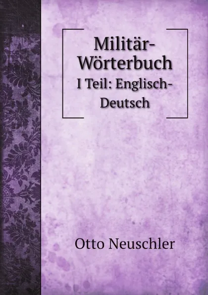 Обложка книги Militar-Worterbuch. I Teil: Englisch-Deutsch, Otto Neuschler