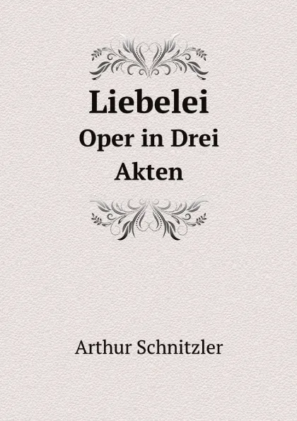 Обложка книги Liebelei. Oper in Drei Akten, Arthur Schnitzler