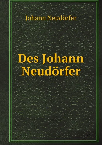 Обложка книги Des Johann Neudorfer, Johann Neudörfer