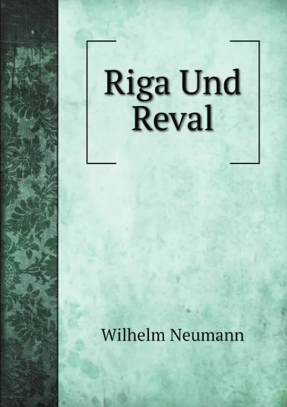 Обложка книги Riga Und Reval, Wilhelm Neumann