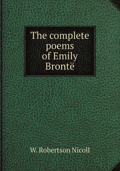 Обложка книги The complete poems of Emily Bronte, W. Robertson Nicoll