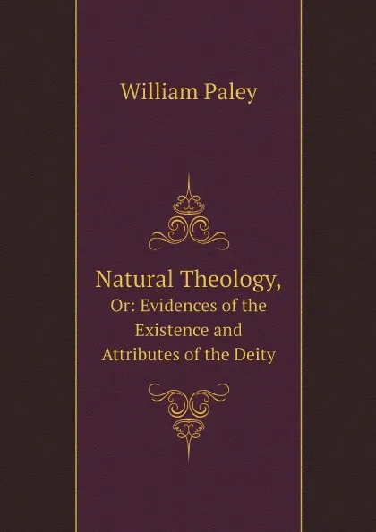 Обложка книги Natural Theology,. Or: Evidences of the Existence and Attributes of the Deity, William Paley