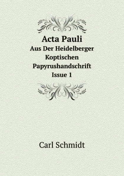 Обложка книги Acta Pauli. Aus Der Heidelberger Koptischen Papyrushandschrift. Issue 1, Carl Schmidt