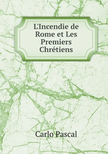 Обложка книги L.Incendie de Rome et Les Premiers Chretiens, Carlo Pascal