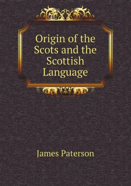 Обложка книги Origin of the Scots and the Scottish Language, James Paterson