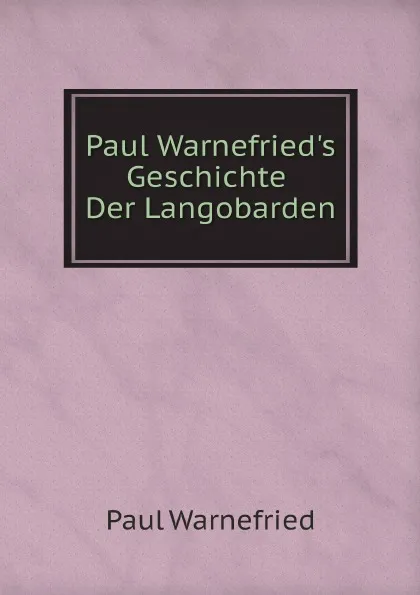 Обложка книги Paul Warnefried.s Geschichte Der Langobarden, Paul Warnefried