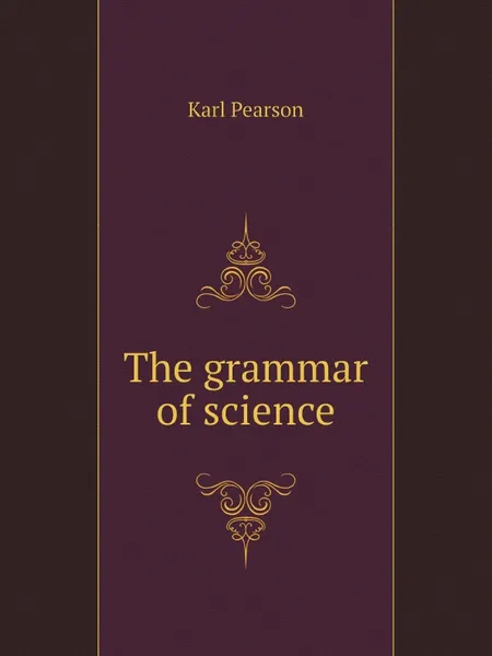 Обложка книги The grammar of science, Karl Pearson