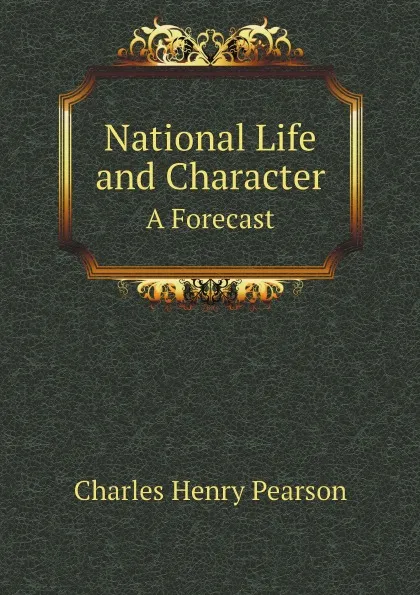 Обложка книги National Life and Character. A Forecast, Charles Henry Pearson