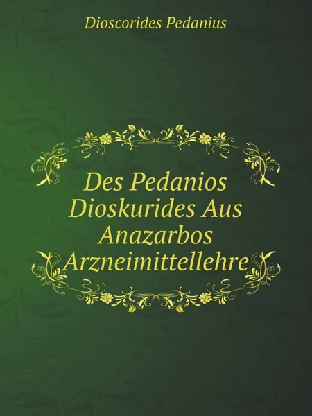 Обложка книги Des Pedanios Dioskurides Aus Anazarbos Arzneimittellehre, Dioscorides Pedanius