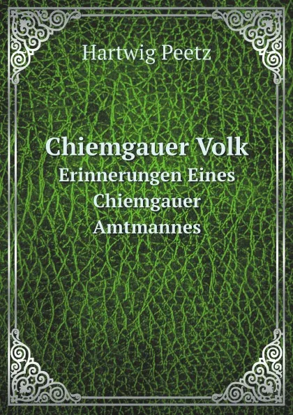 Обложка книги Chiemgauer Volk. Erinnerungen Eines Chiemgauer Amtmannes, Hartwig Peetz