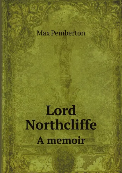 Обложка книги Lord Northcliffe. A memoir, Max Pemberton