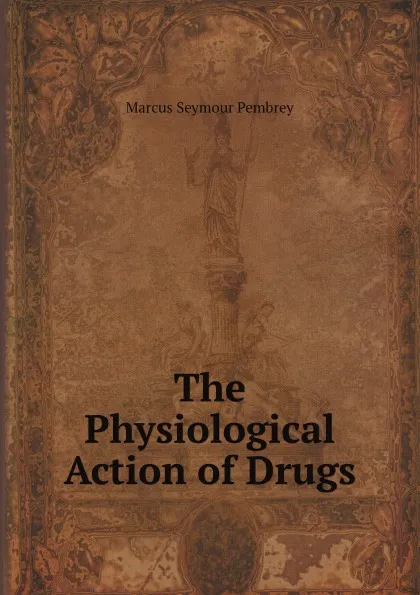 Обложка книги The Physiological Action of Drugs, M.S. Pembrey