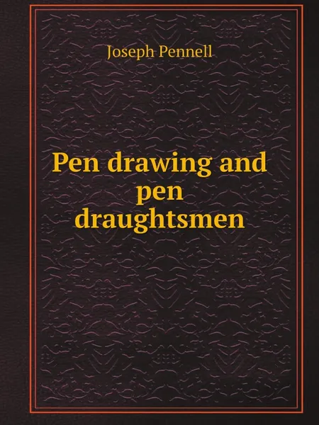 Обложка книги Pen drawing and pen draughtsmen, Joseph Pennell