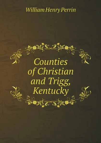 Обложка книги Counties of Christian and Trigg, Kentucky, William Henry Perrin