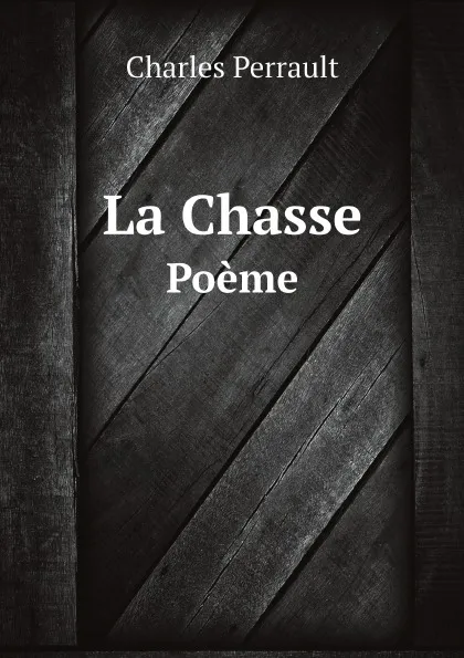 Обложка книги La Chasse. Poeme, Charles Perrault