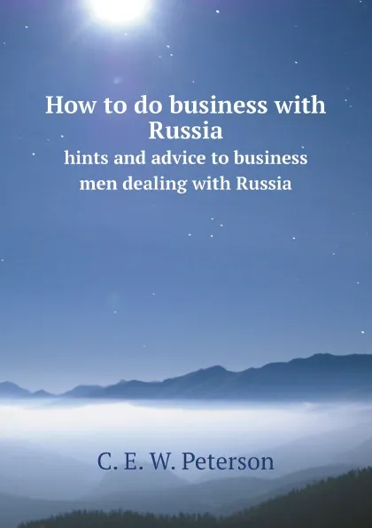 Обложка книги How to do business with Russia. hints and advice to business men dealing with Russia, C.E. Peterson