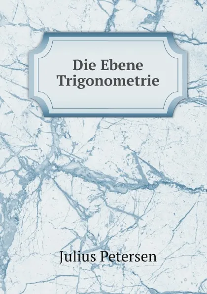 Обложка книги Die Ebene Trigonometrie, Julius Petersen