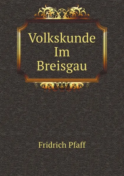 Обложка книги Volkskunde Im Breisgau, Fridrich Pfaff