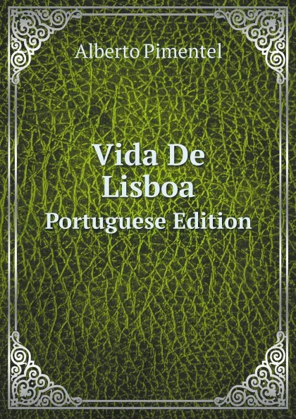 Обложка книги Vida De Lisboa. Portuguese Edition, Alberto Pimentel