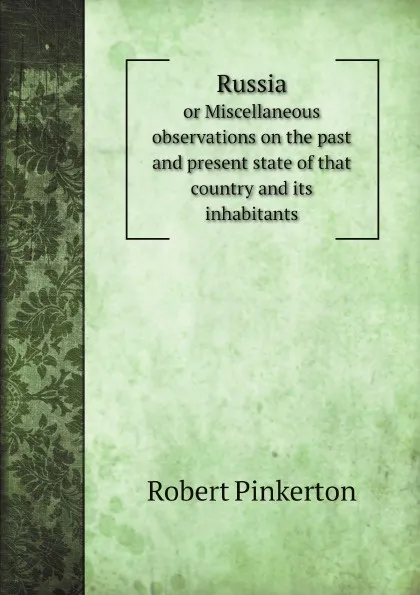 Обложка книги Russia. or Miscellaneous observations on the past and present state of that country and its inhabitants, Robert Pinkerton