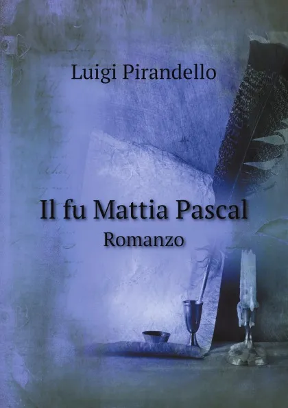 Обложка книги Il fu Mattia Pascal. Romanzo, Luigi Pirandello