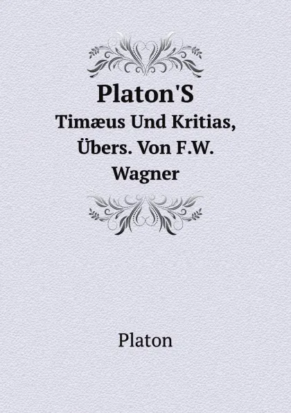 Обложка книги Platon.S. Timaeus Und Kritias, Ubers. Von F.W. Wagner, Plato