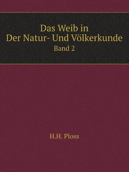 Обложка книги Das Weib in Der Natur- Und Volkerkunde. Band 2, H.H. Ploss