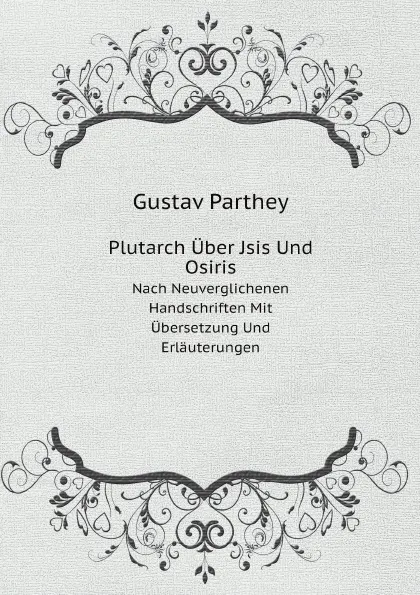 Обложка книги Plutarch Uber Jsis Und Osiris. Nach Neuverglichenen Handschriften Mit Ubersetzung Und Erlauterungen, Gustav Parthey