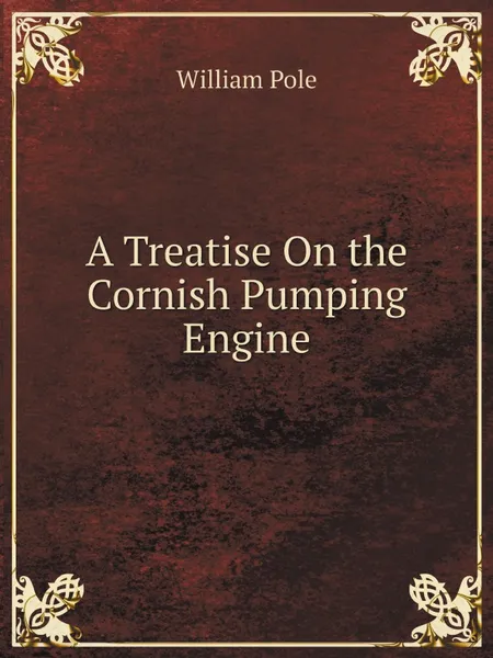 Обложка книги A Treatise On the Cornish Pumping Engine, William Pole