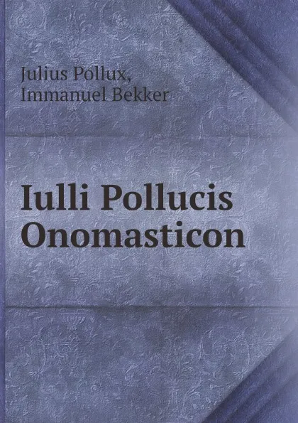 Обложка книги Iulli Pollucis Onomasticon, Julius Pollux, Immanuel Bekker