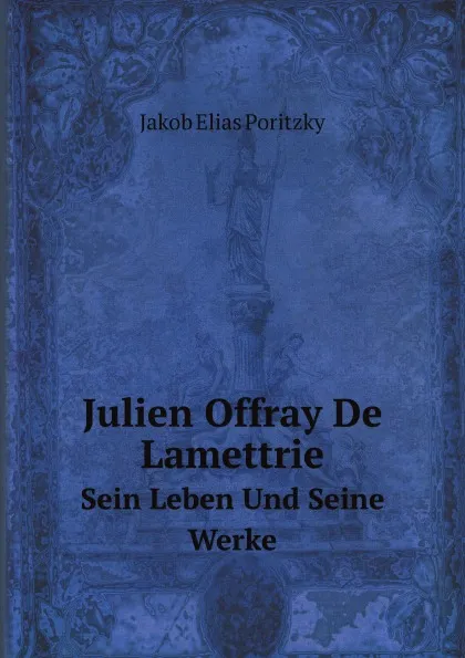 Обложка книги Julien Offray De Lamettrie. Sein Leben Und Seine Werke, J.E. Poritzky
