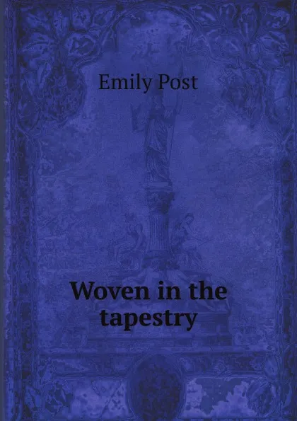 Обложка книги Woven in the tapestry, Emily Post