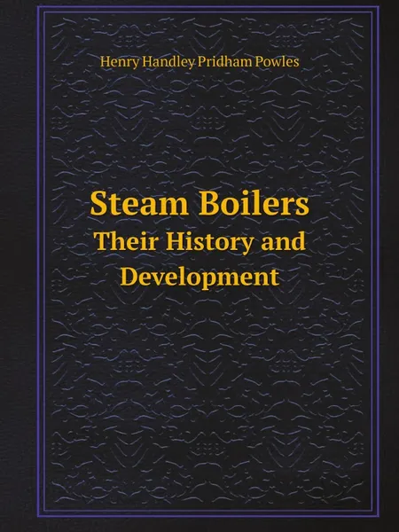 Обложка книги Steam Boilers. Their History and Development, Henry Handley Pridham Powles